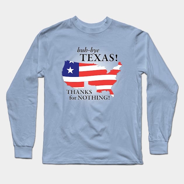 buh-bye Texas! Thanks for Nothing! Long Sleeve T-Shirt by LeftWingPropaganda